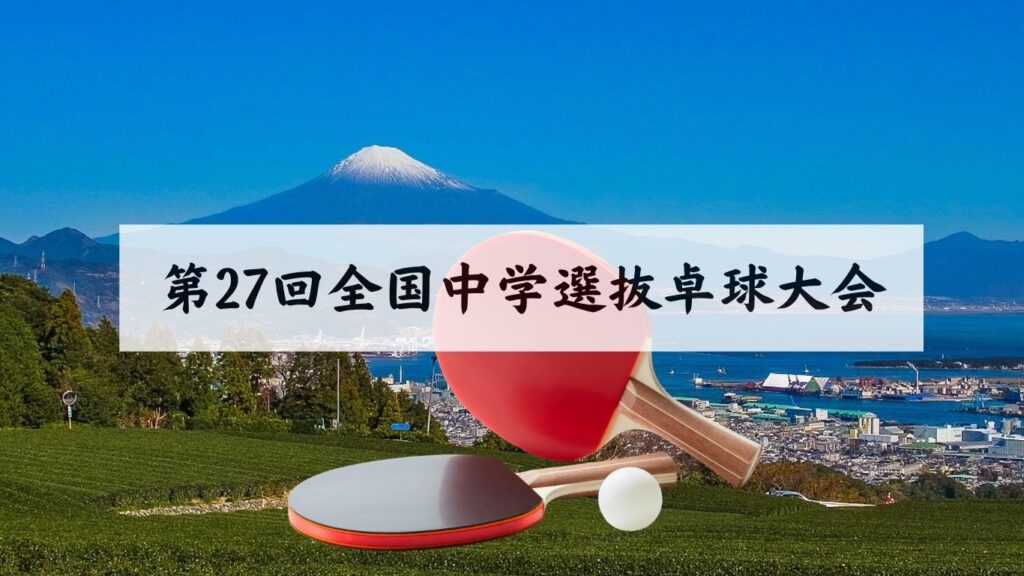 第27回全国中学選抜卓球大会 | 静岡県卓球協会